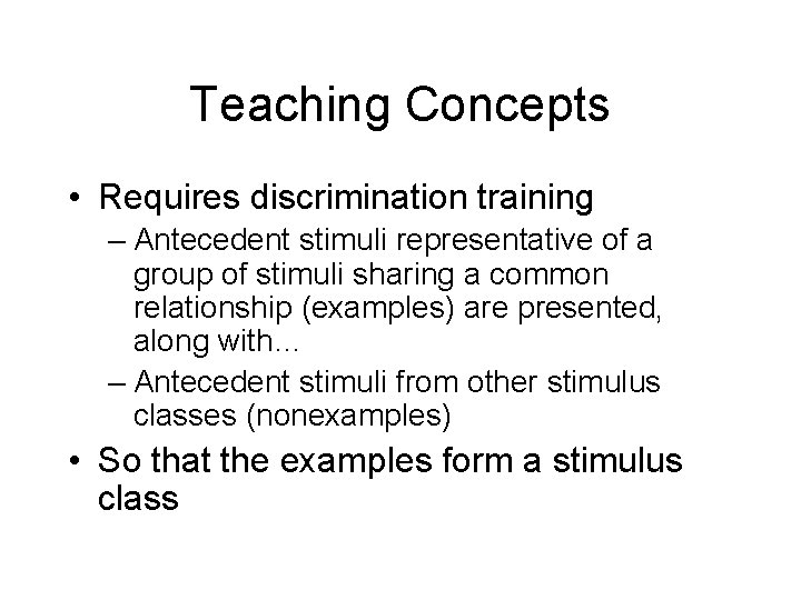 Teaching Concepts • Requires discrimination training – Antecedent stimuli representative of a group of