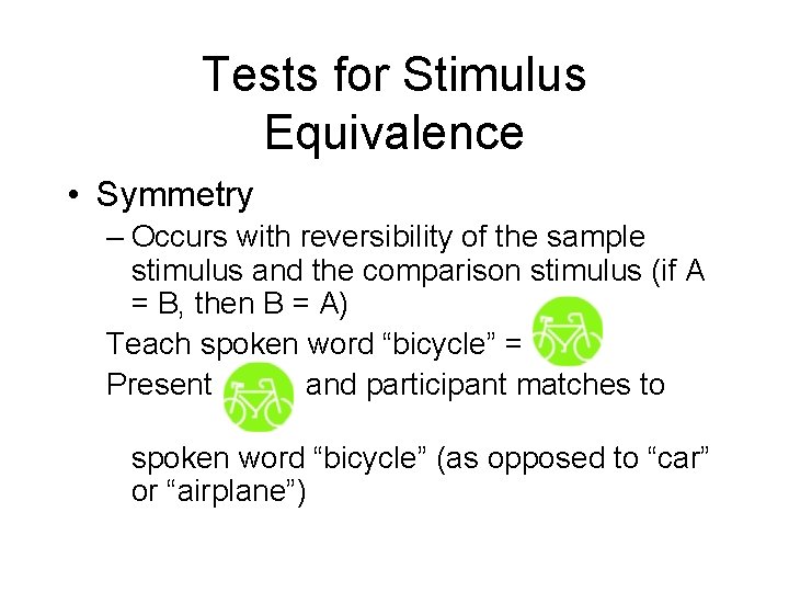 Tests for Stimulus Equivalence • Symmetry – Occurs with reversibility of the sample stimulus