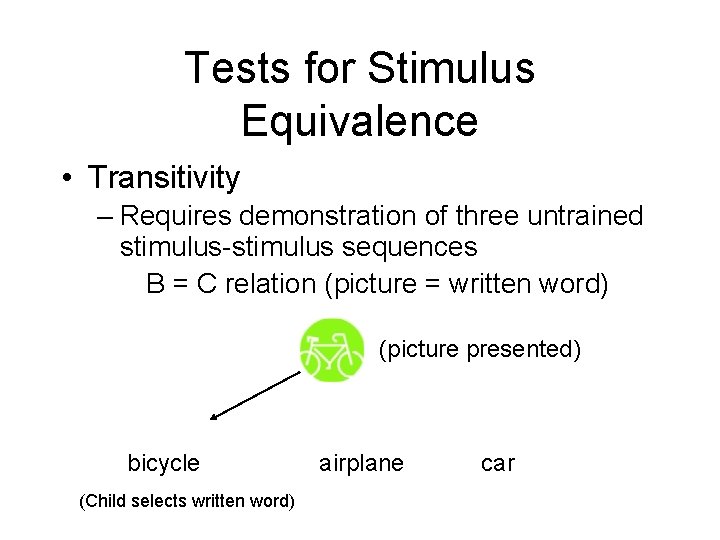 Tests for Stimulus Equivalence • Transitivity – Requires demonstration of three untrained stimulus-stimulus sequences