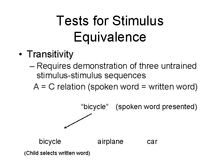 Tests for Stimulus Equivalence • Transitivity – Requires demonstration of three untrained stimulus-stimulus sequences