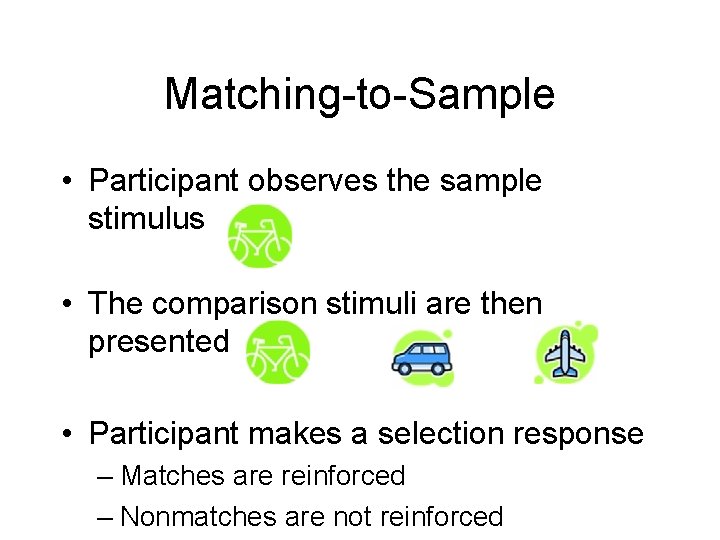 Matching-to-Sample • Participant observes the sample stimulus • The comparison stimuli are then presented