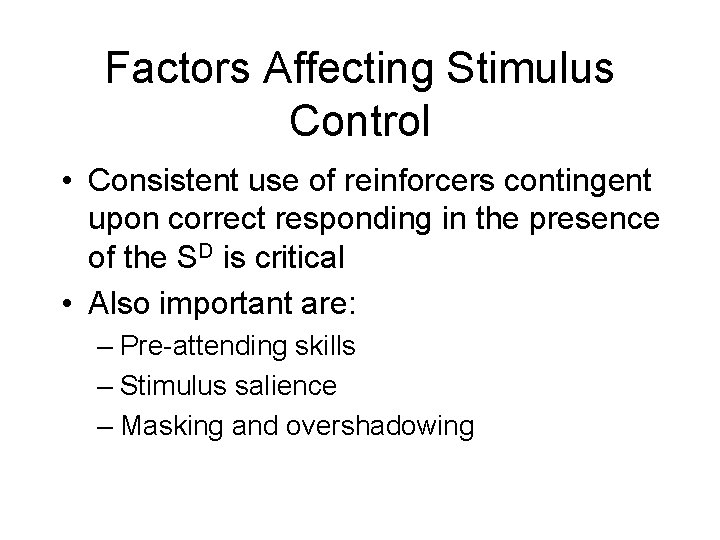 Factors Affecting Stimulus Control • Consistent use of reinforcers contingent upon correct responding in