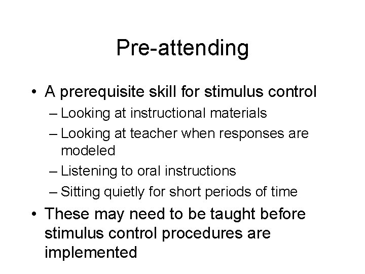 Pre-attending • A prerequisite skill for stimulus control – Looking at instructional materials –