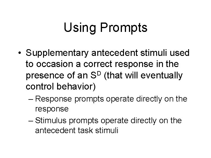 Using Prompts • Supplementary antecedent stimuli used to occasion a correct response in the