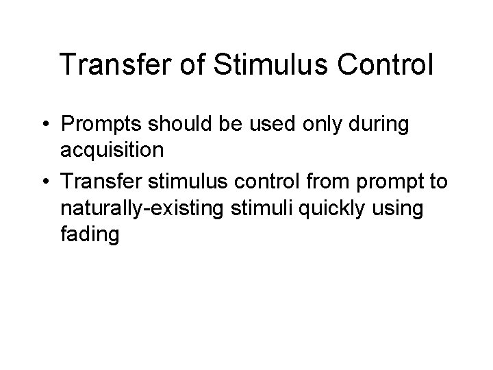Transfer of Stimulus Control • Prompts should be used only during acquisition • Transfer