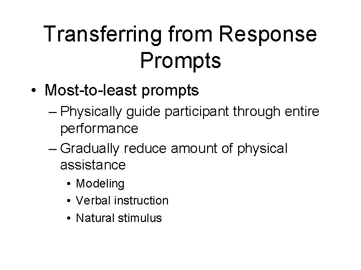 Transferring from Response Prompts • Most-to-least prompts – Physically guide participant through entire performance