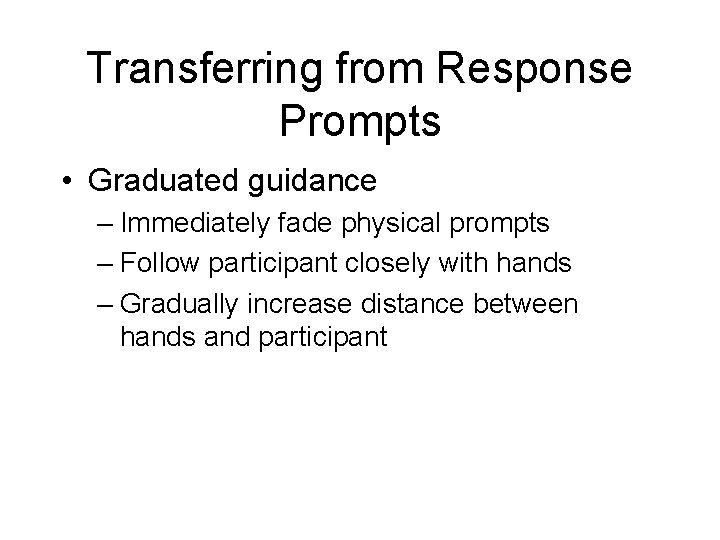 Transferring from Response Prompts • Graduated guidance – Immediately fade physical prompts – Follow