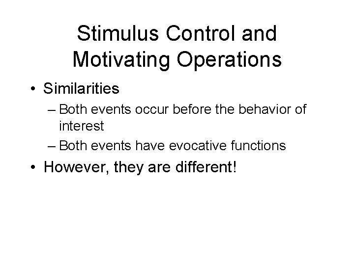 Stimulus Control and Motivating Operations • Similarities – Both events occur before the behavior