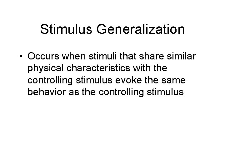 Stimulus Generalization • Occurs when stimuli that share similar physical characteristics with the controlling