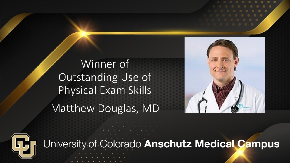 Winner of Outstanding Use of Physical Exam Skills Matthew Douglas, MD 