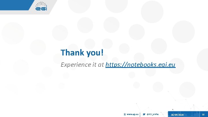 Thank you! Experience it at https: //notebooks. egi. eu www. egi. eu @EGI_e. Infra