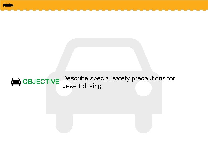 OBJECTIVE Describe special safety precautions for desert driving. 