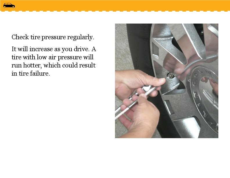 Check tire pressure regularly. It will increase as you drive. A tire with low