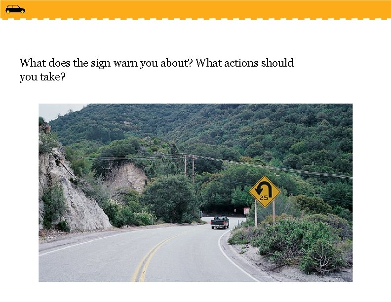 What does the sign warn you about? What actions should you take? 