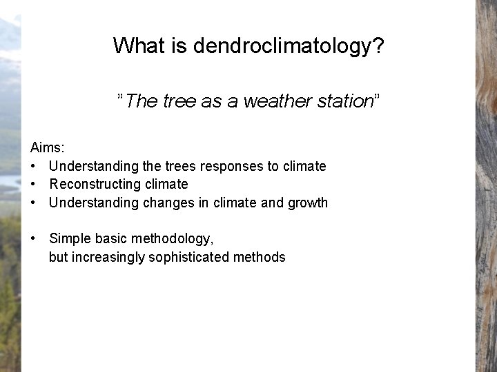 What is dendroclimatology? ”The tree as a weather station” Aims: • Understanding the trees