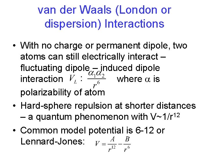 van der Waals (London or dispersion) Interactions • With no charge or permanent dipole,