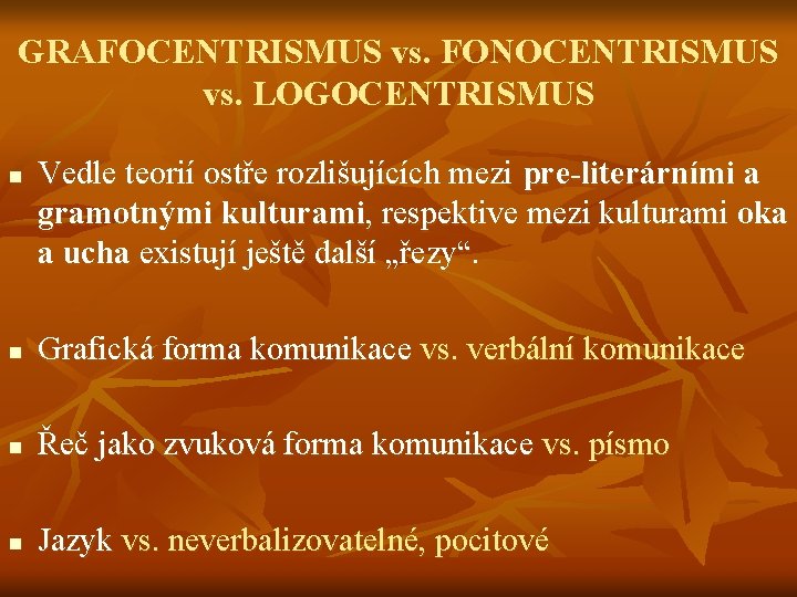 GRAFOCENTRISMUS vs. FONOCENTRISMUS vs. LOGOCENTRISMUS n Vedle teorií ostře rozlišujících mezi pre-literárními a gramotnými