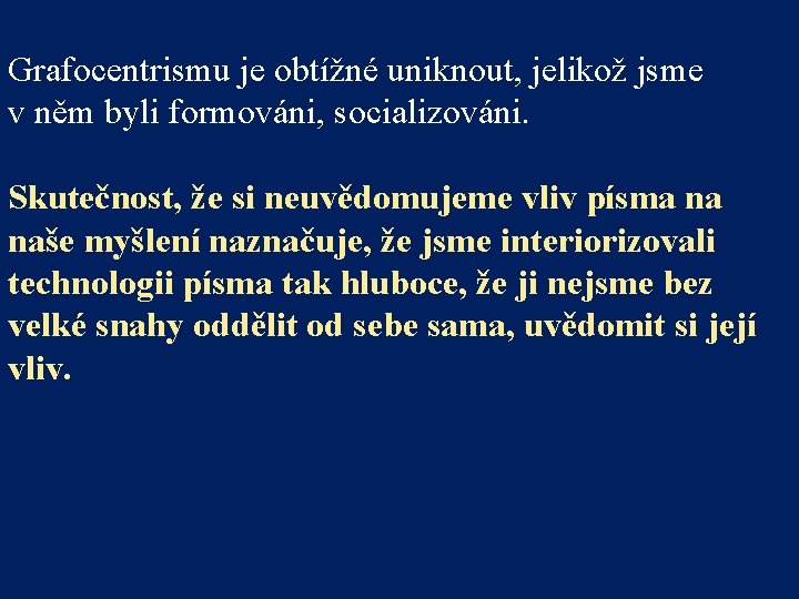 Grafocentrismu je obtížné uniknout, jelikož jsme v něm byli formováni, socializováni. Skutečnost, že si