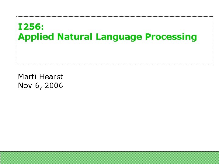 I 256: Applied Natural Language Processing Marti Hearst Nov 6, 2006 