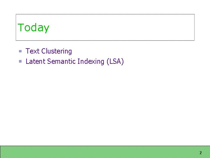 Today Text Clustering Latent Semantic Indexing (LSA) 2 