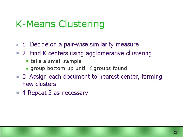 K-Means Clustering Decide on a pair-wise similarity measure 2 Find K centers using agglomerative