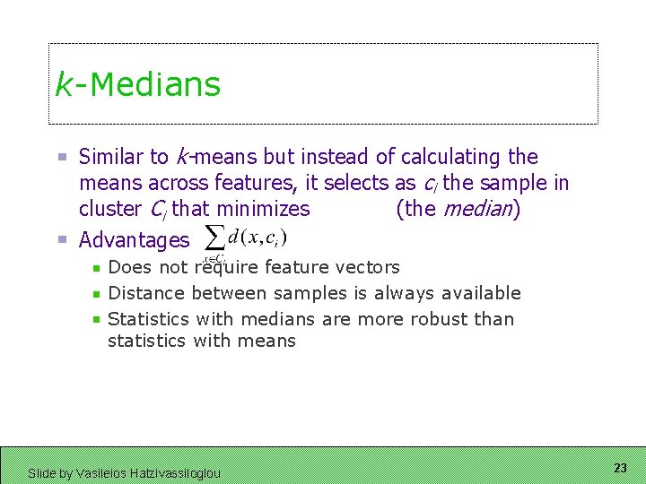 k-Medians Similar to k-means but instead of calculating the means across features, it selects