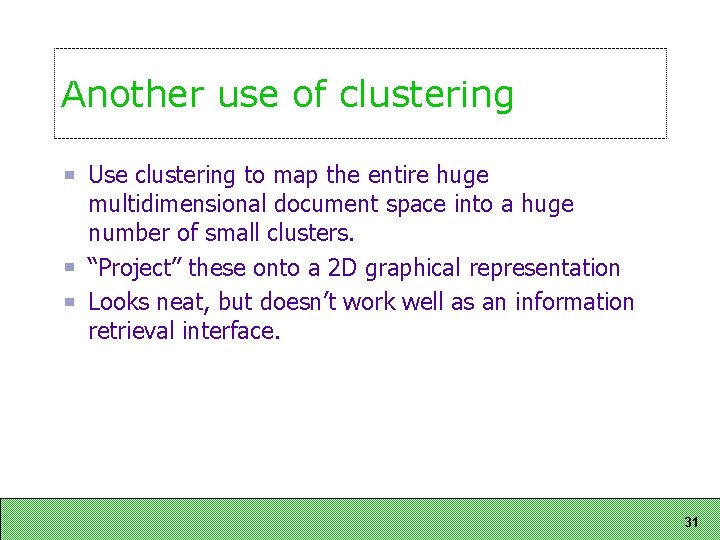 Another use of clustering Use clustering to map the entire huge multidimensional document space