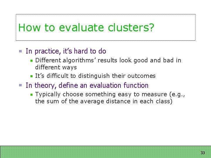 How to evaluate clusters? In practice, it’s hard to do Different algorithms’ results look