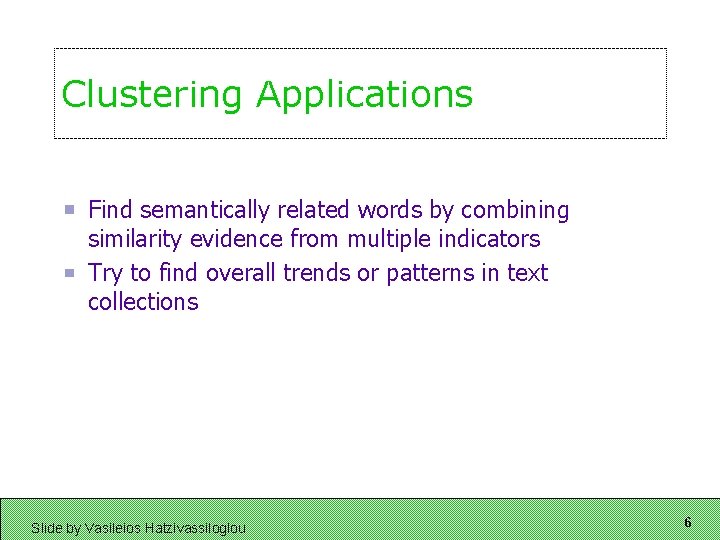 Clustering Applications Find semantically related words by combining similarity evidence from multiple indicators Try