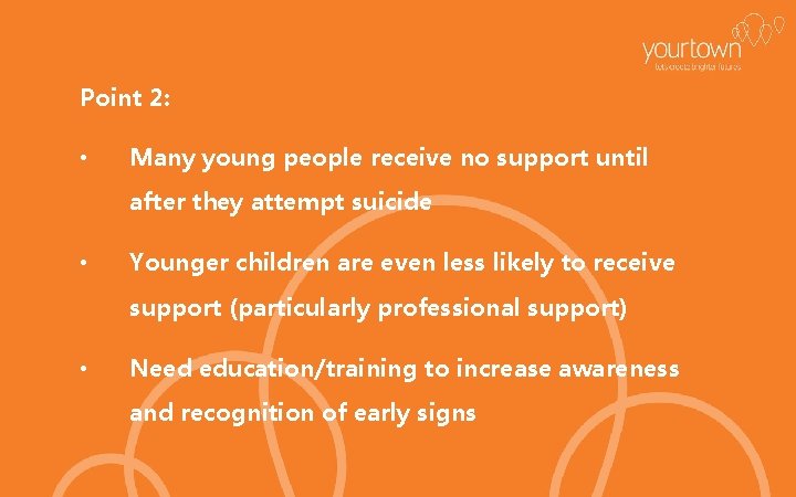 Point 2: • Many young people receive no support until after they attempt suicide