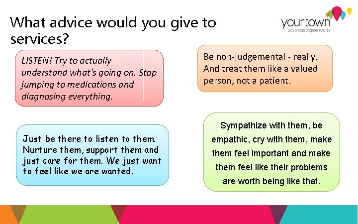 What advice would you give to services? LISTEN! Try to actually understand what's going