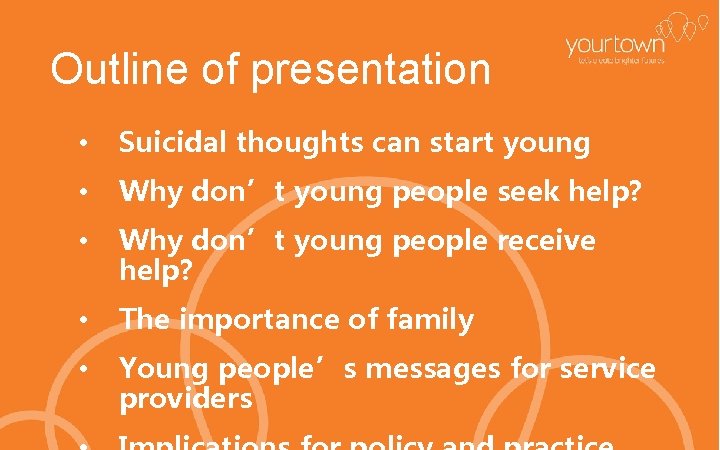 Outline of presentation • Suicidal thoughts can start young • Why don’t young people