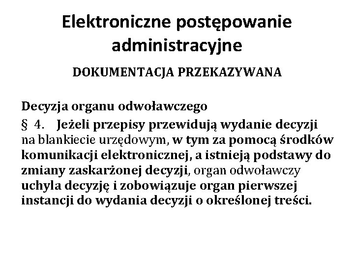 Elektroniczne postępowanie administracyjne DOKUMENTACJA PRZEKAZYWANA Decyzja organu odwoławczego § 4. Jeżeli przepisy przewidują wydanie