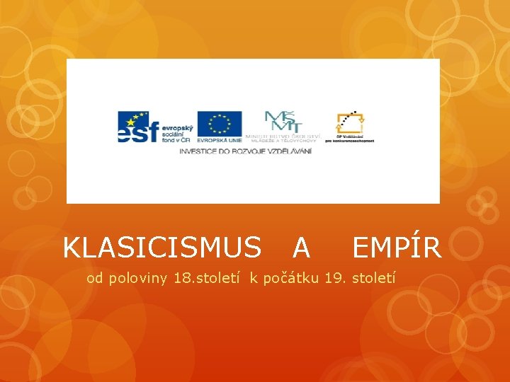 KLASICISMUS A EMPÍR od poloviny 18. století k počátku 19. století KLASICISMUS A EMPÍR od poloviny 18. století k počátku 19. století