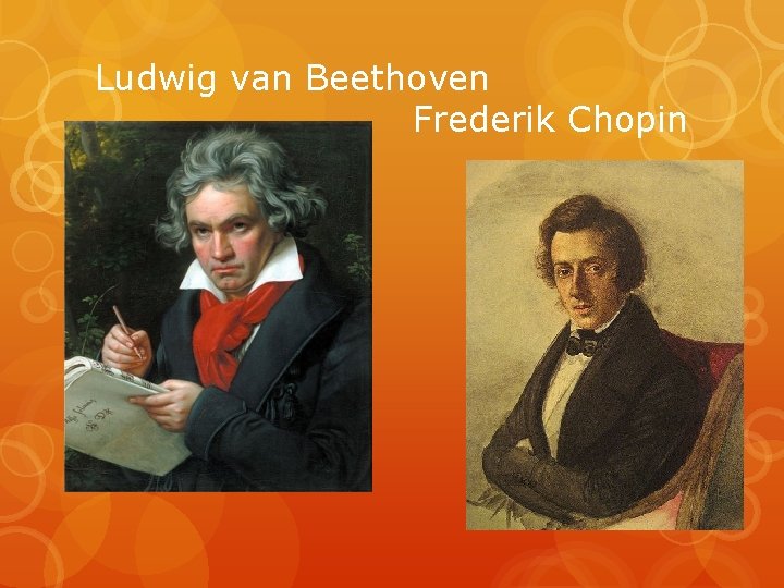 Ludwig van Beethoven Frederik Chopin Ludwig van Beethoven Frederik Chopin