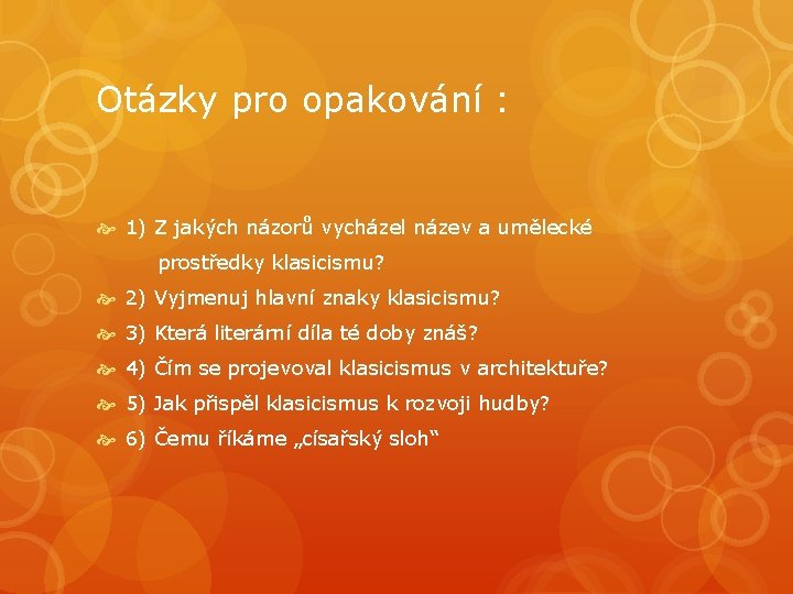 Otázky pro opakování : 1) Z jakých názorů vycházel název a umělecké prostředky klasicismu? Otázky pro opakování : 1) Z jakých názorů vycházel název a umělecké prostředky klasicismu?