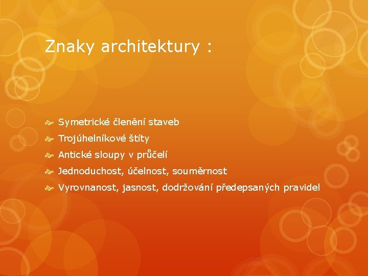 Znaky architektury : Symetrické členění staveb Trojúhelníkové štíty Antické sloupy v průčelí Jednoduchost, účelnost, Znaky architektury : Symetrické členění staveb Trojúhelníkové štíty Antické sloupy v průčelí Jednoduchost, účelnost,