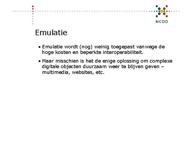 Emulatie • Emulatie wordt (nog) weinig toegepast vanwege de hoge kosten en beperkte interoperabiliteit.