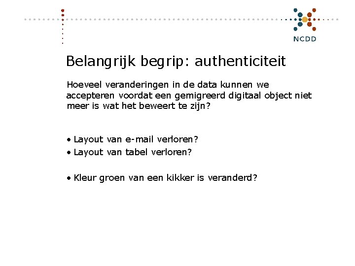 Belangrijk begrip: authenticiteit Hoeveel veranderingen in de data kunnen we accepteren voordat een gemigreerd