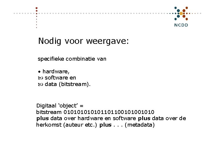 Nodig voor weergave: specifieke combinatie van • hardware, software en data (bitstream). Digitaal ‘object’