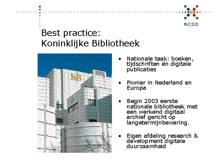 Best practice: Koninklijke Bibliotheek • Nationale taak: boeken, tijdschriften én digitale publicaties • Pionier