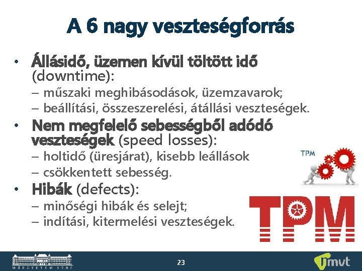 A 6 nagy veszteségforrás • Állásidő, üzemen kívül töltött idő (downtime): – műszaki meghibásodások,