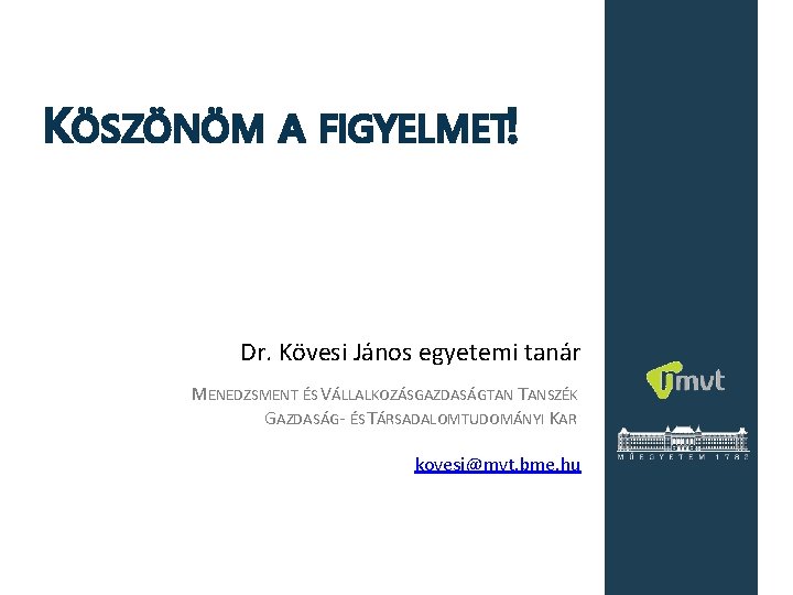 KÖSZÖNÖM A FIGYELMET! Dr. Kövesi János egyetemi tanár MENEDZSMENT ÉS VÁLLALKOZÁSGAZDASÁGTAN TANSZÉK GAZDASÁG- ÉS