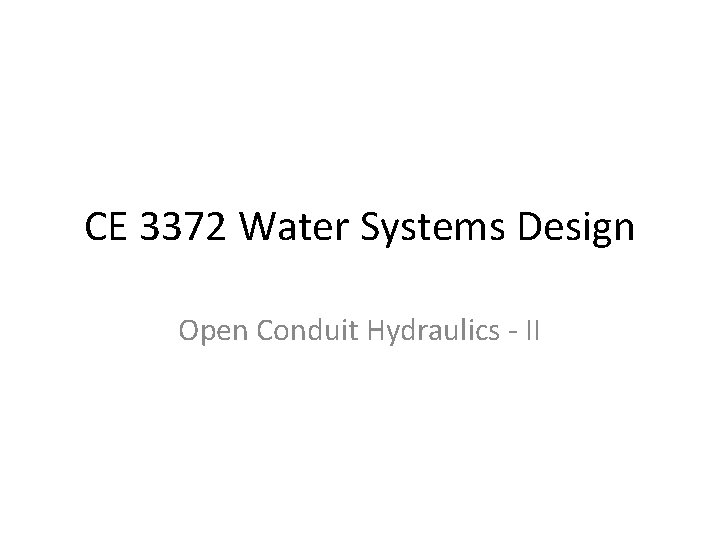 CE 3372 Water Systems Design Open Conduit Hydraulics - II 