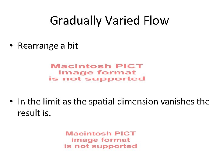 Gradually Varied Flow • Rearrange a bit • In the limit as the spatial