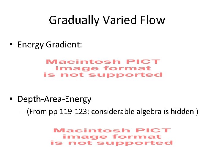 Gradually Varied Flow • Energy Gradient: • Depth-Area-Energy – (From pp 119 -123; considerable