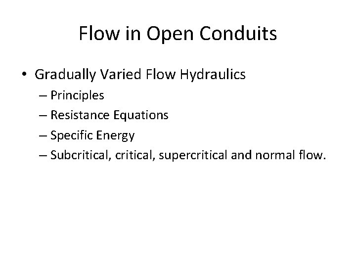 Flow in Open Conduits • Gradually Varied Flow Hydraulics – Principles – Resistance Equations
