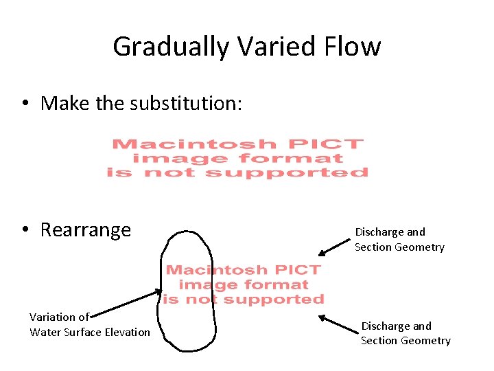 Gradually Varied Flow • Make the substitution: • Rearrange Variation of Water Surface Elevation