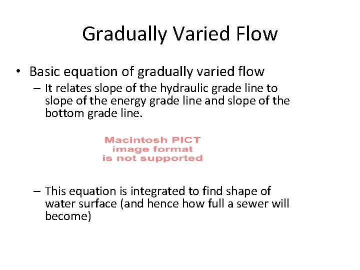 Gradually Varied Flow • Basic equation of gradually varied flow – It relates slope