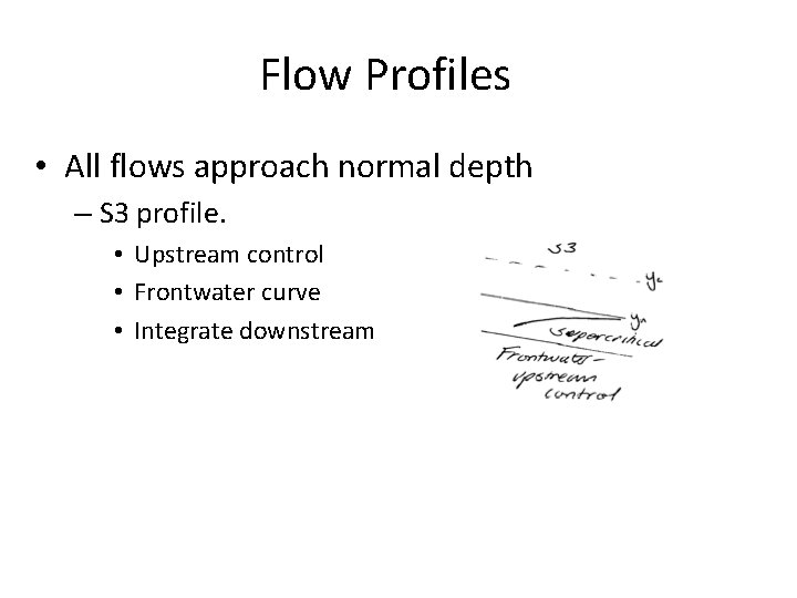 Flow Profiles • All flows approach normal depth – S 3 profile. • Upstream